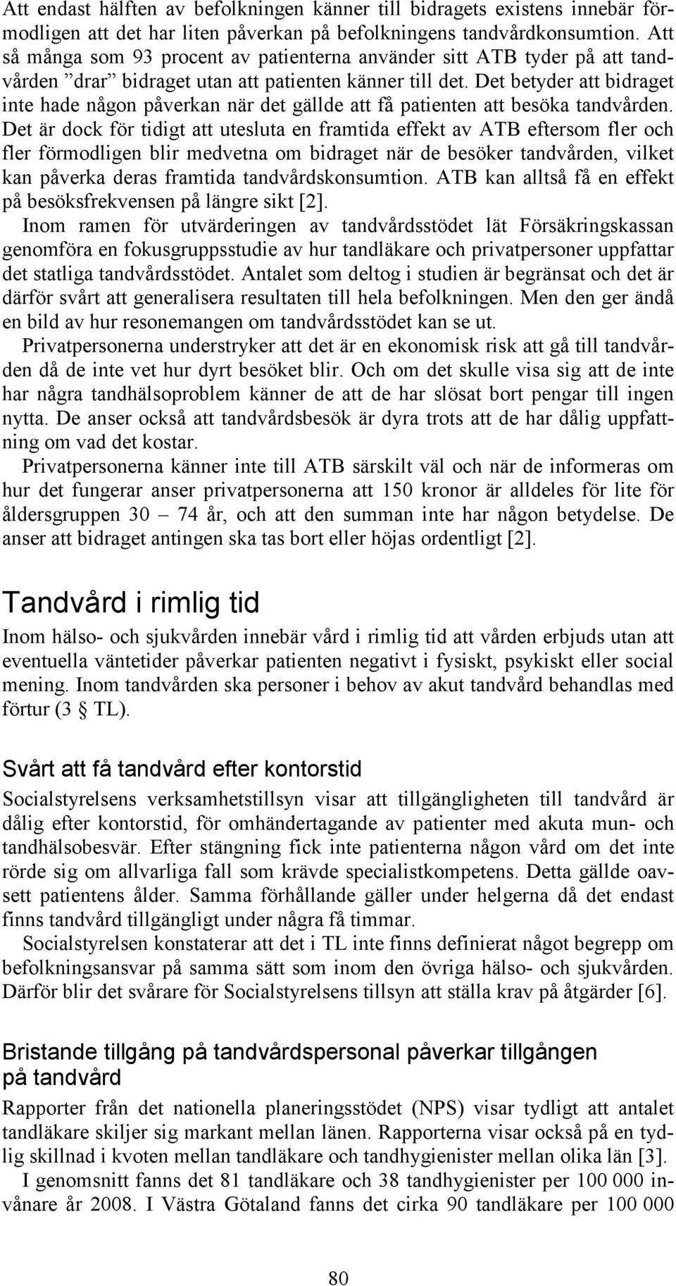 Det betyder att bidraget inte hade någon påverkan när det gällde att få patienten att besöka tandvården.