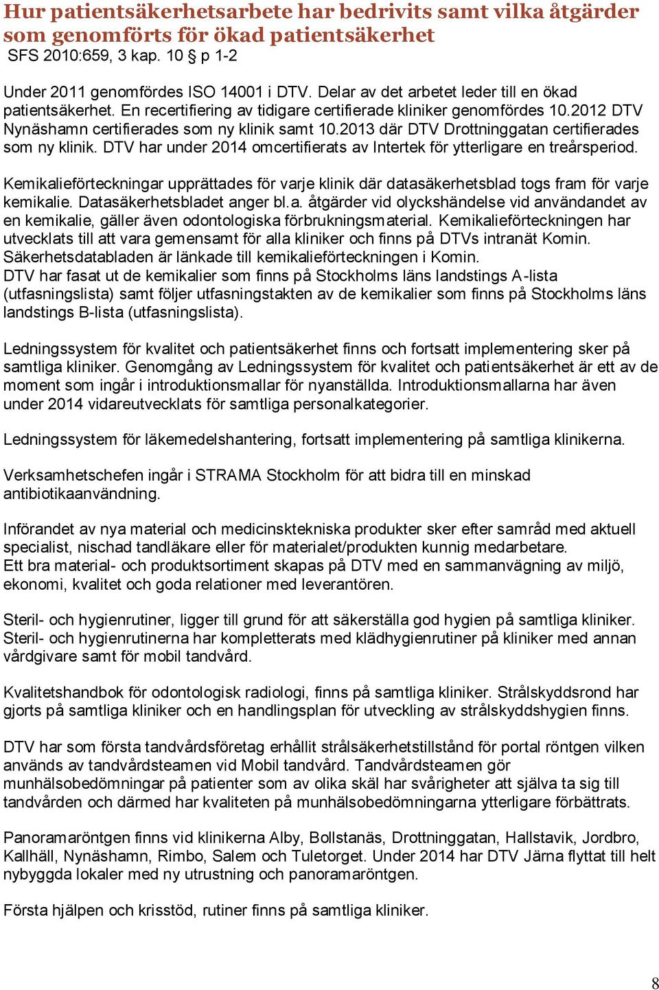 2013 där DTV Drottninggatan certifierades som ny klinik. DTV har under 2014 omcertifierats av Intertek för ytterligare en treårsperiod.