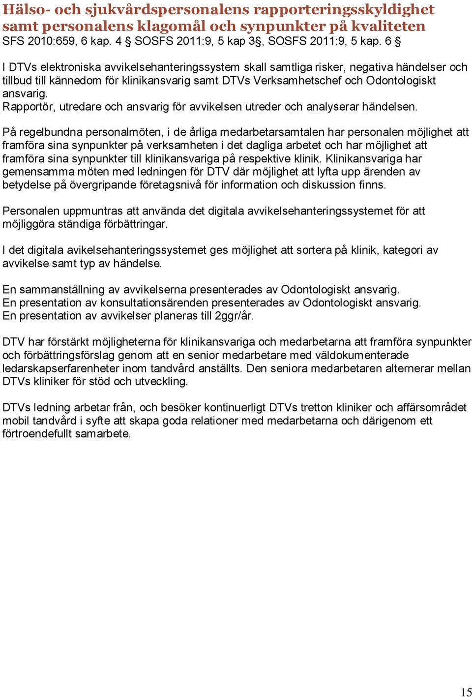 Rapportör, utredare och ansvarig för avvikelsen utreder och analyserar händelsen.