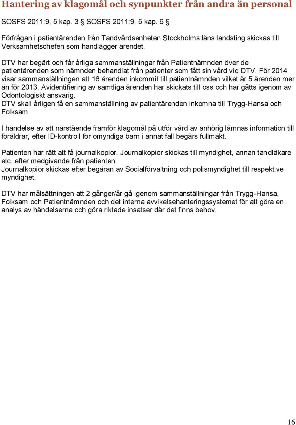 DTV har begärt och får årliga sammanställningar från Patientnämnden över de patientärenden som nämnden behandlat från patienter som fått sin vård vid DTV.