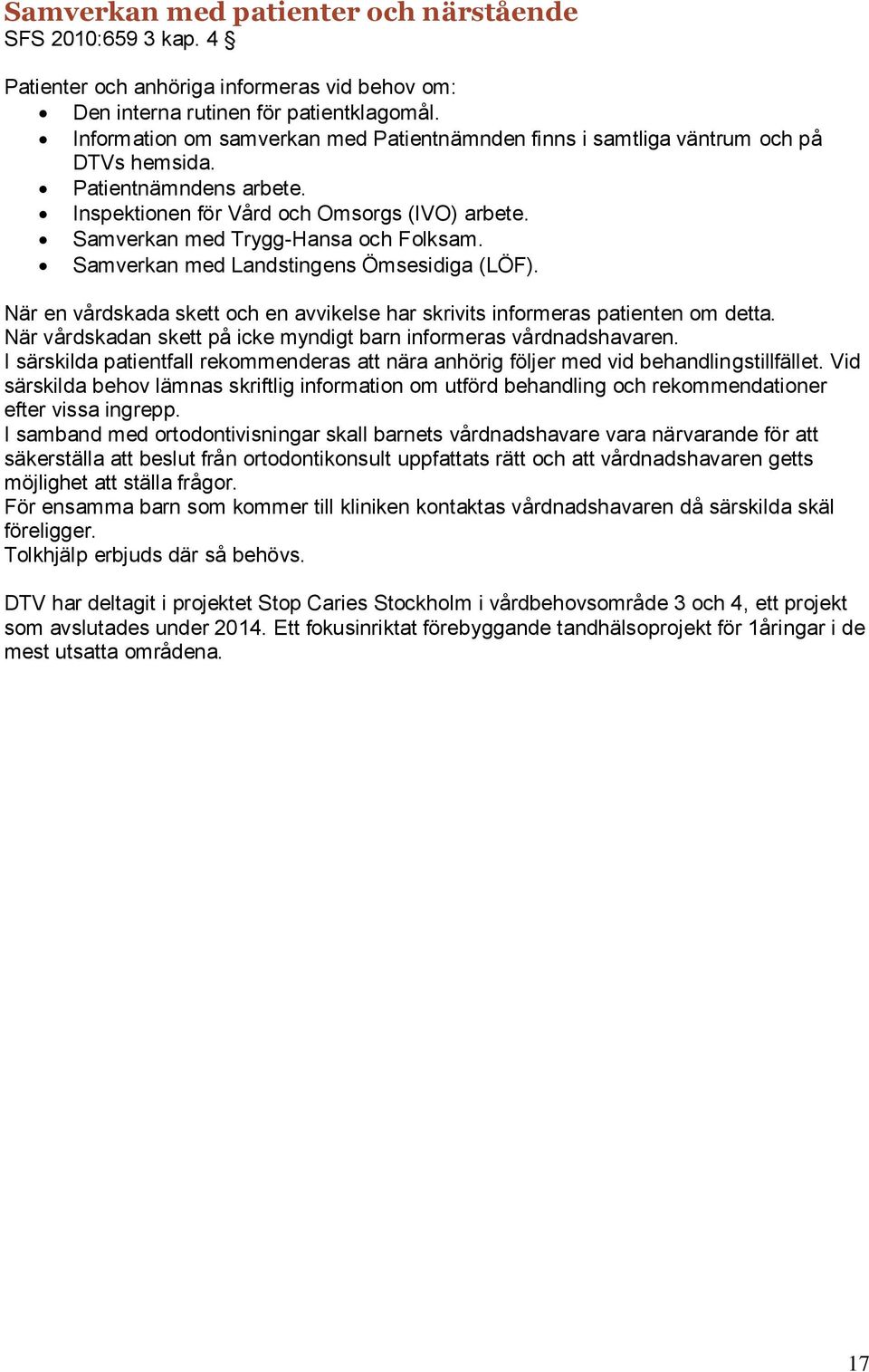 Samverkan med Landstingens Ömsesidiga (LÖF). När en vårdskada skett och en avvikelse har skrivits informeras patienten om detta. När vårdskadan skett på icke myndigt barn informeras vårdnadshavaren.