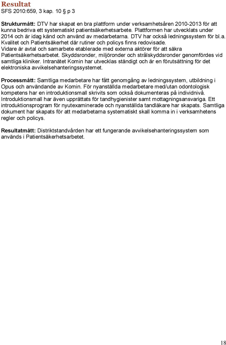 Vidare är avtal och samarbete etablerade med externa aktörer för att säkra Patientsäkerhetsarbetet. Skyddsronder, miljöronder och strålskyddsronder genomfördes vid samtliga kliniker.