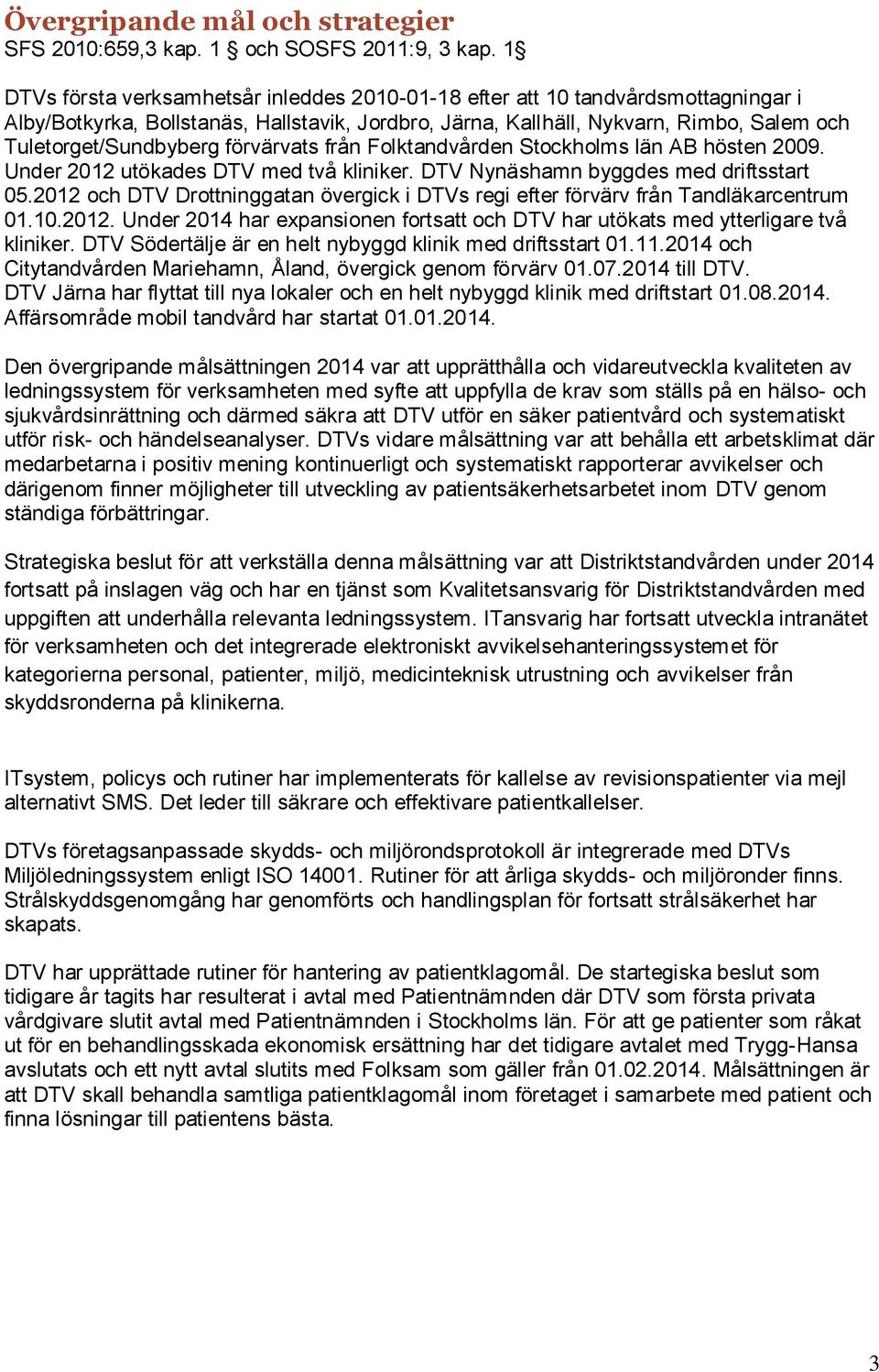 förvärvats från Folktandvården Stockholms län AB hösten 2009. Under 2012 utökades DTV med två kliniker. DTV Nynäshamn byggdes med driftsstart 05.