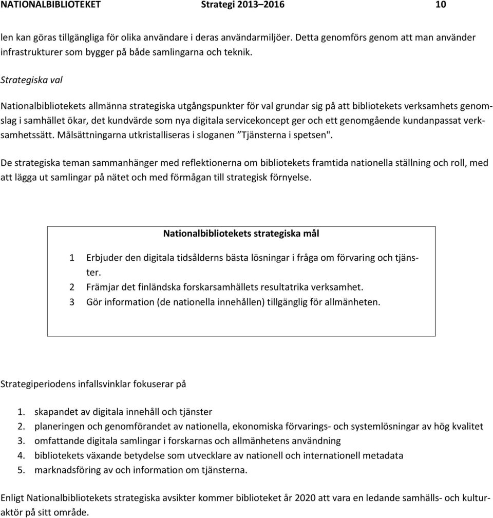 Strategiska val Nationalbibliotekets allmänna strategiska utgångspunkter för val grundar sig på att bibliotekets verksamhets genomslag i samhället ökar, det kundvärde som nya digitala servicekoncept