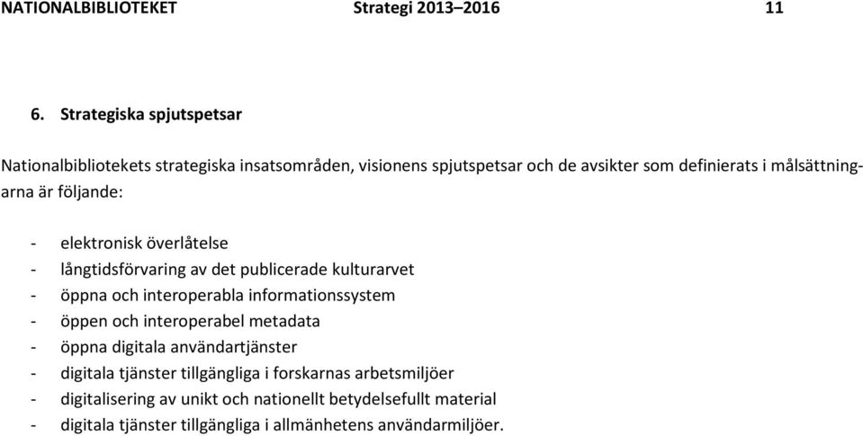 är följande: - elektronisk överlåtelse - långtidsförvaring av det publicerade kulturarvet - öppna och interoperabla informationssystem - öppen