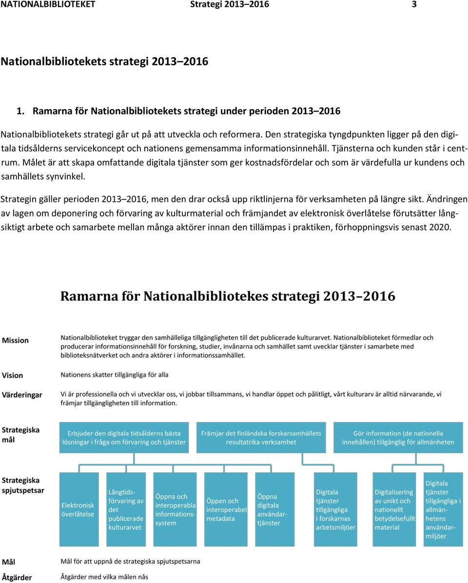 Den strategiska tyngdpunkten ligger på den digitala tidsålderns servicekoncept och nationens gemensamma informationsinnehåll. Tjänsterna och kunden står i centrum.