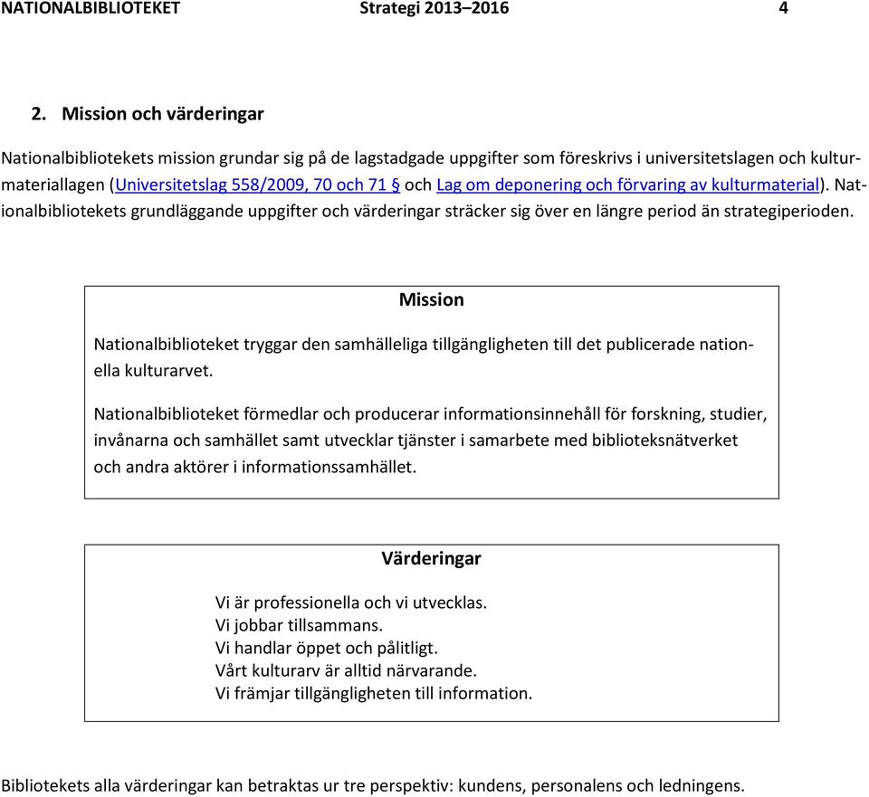 deponering och förvaring av kulturmaterial). Nationalbibliotekets grundläggande uppgifter och värderingar sträcker sig över en längre period än strategiperioden.