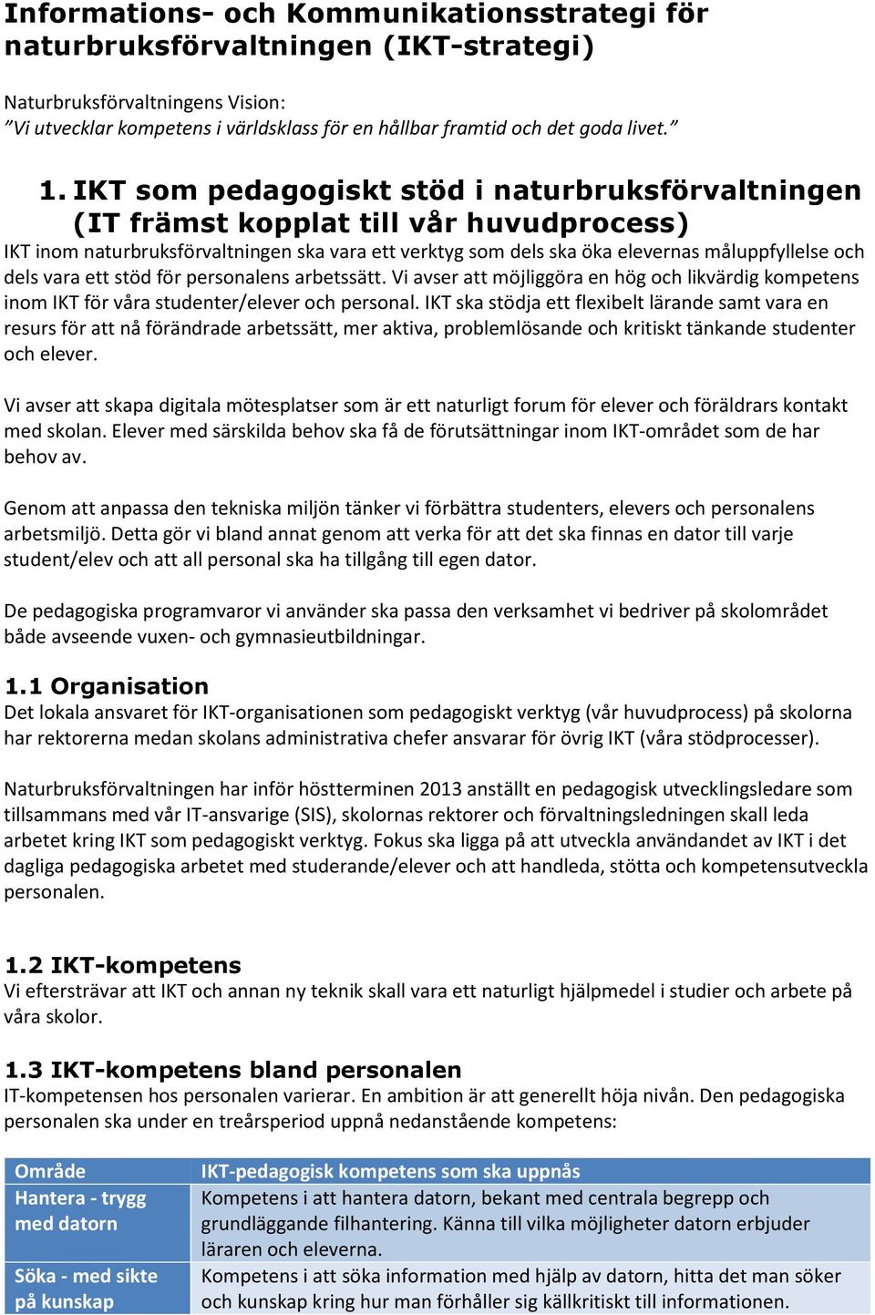 vara ett stöd för personalens arbetssätt. Vi avser att möjliggöra en hög och likvärdig kompetens inom IKT för våra studenter/elever och personal.