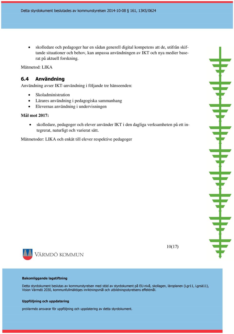 4 Användning Användning avser IKT-användning i följande tre hänseenden: Skoladministration Lärares användning i pedagogiska sammanhang Elevernas