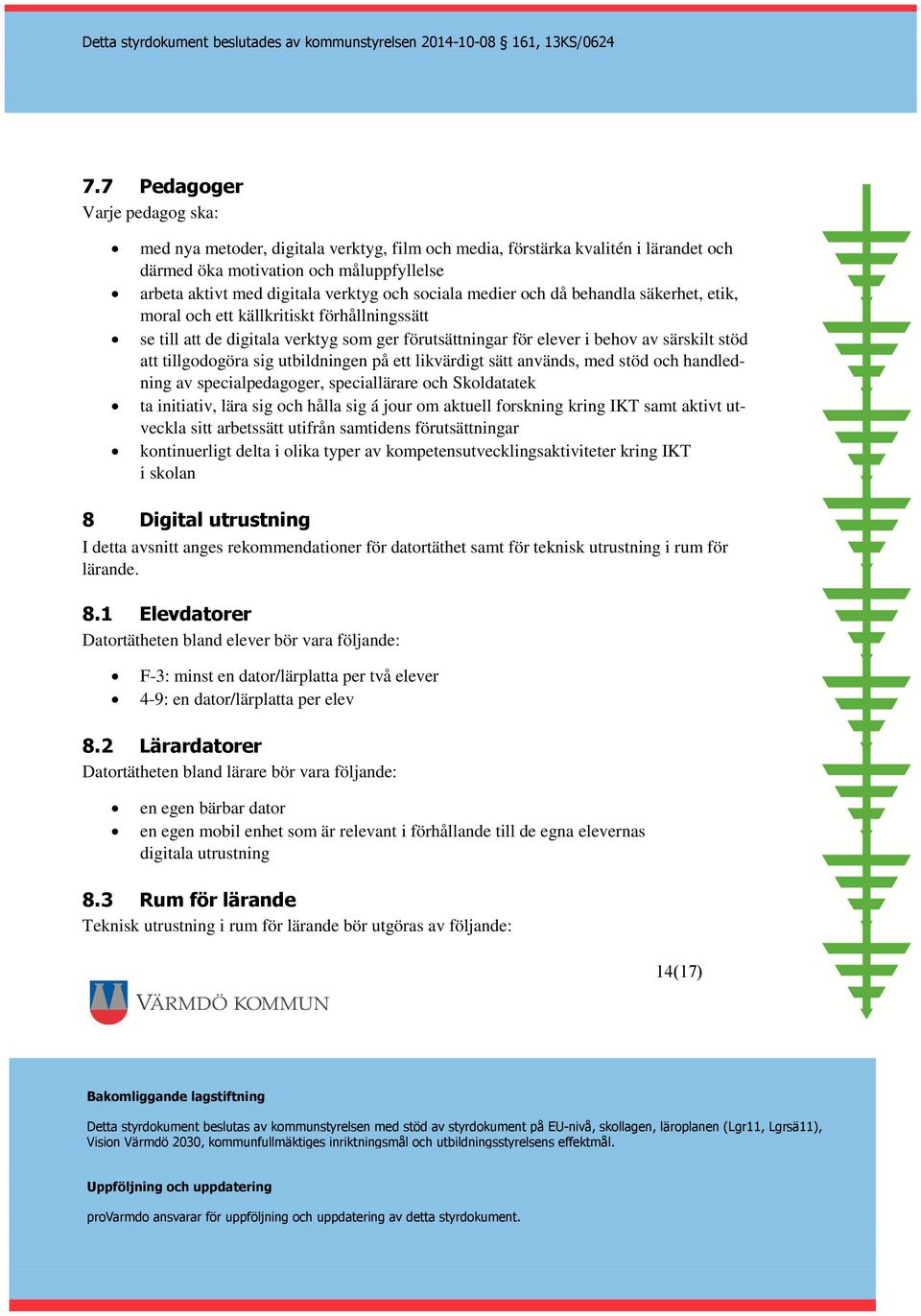 sig utbildningen på ett likvärdigt sätt används, med stöd och handledning av specialpedagoger, speciallärare och Skoldatatek ta initiativ, lära sig och hålla sig á jour om aktuell forskning kring IKT