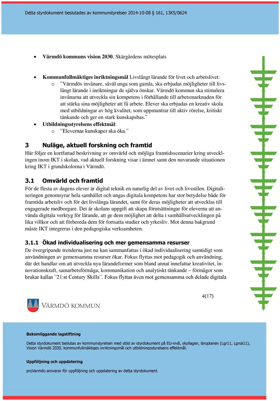 Värmdö kommun ska stimulera invånarna att utveckla sin kompetens i förhållande till arbetsmarknaden för att stärka sina möjligheter att få arbete.