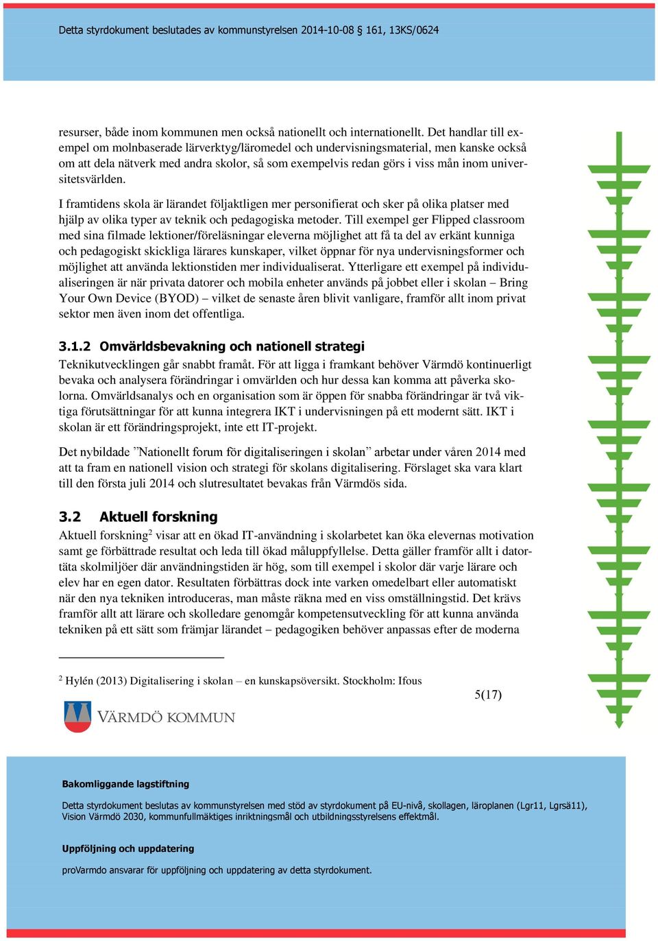 universitetsvärlden. I framtidens skola är lärandet följaktligen mer personifierat och sker på olika platser med hjälp av olika typer av teknik och pedagogiska metoder.