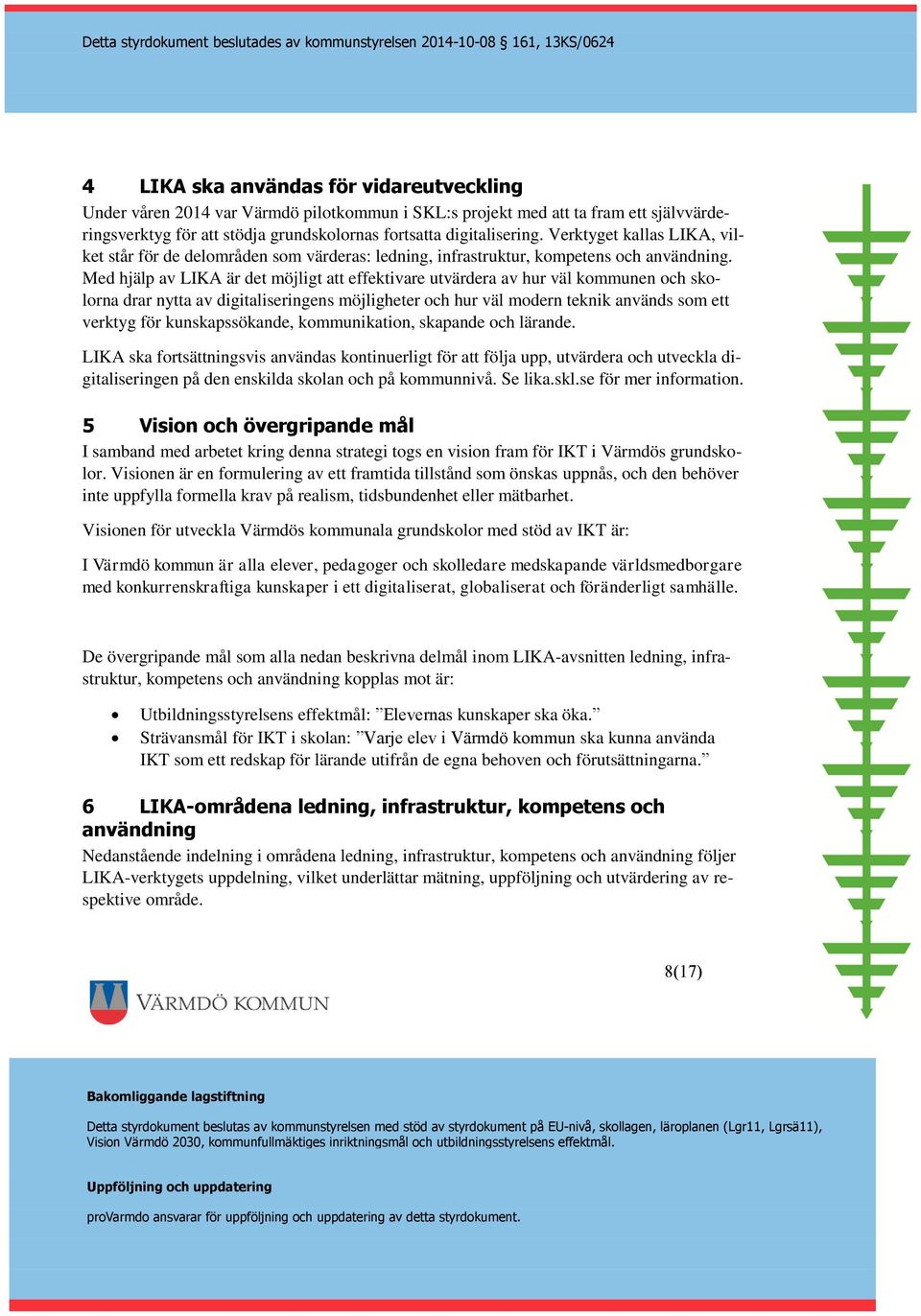 Med hjälp av LIKA är det möjligt att effektivare utvärdera av hur väl kommunen och skolorna drar nytta av digitaliseringens möjligheter och hur väl modern teknik används som ett verktyg för