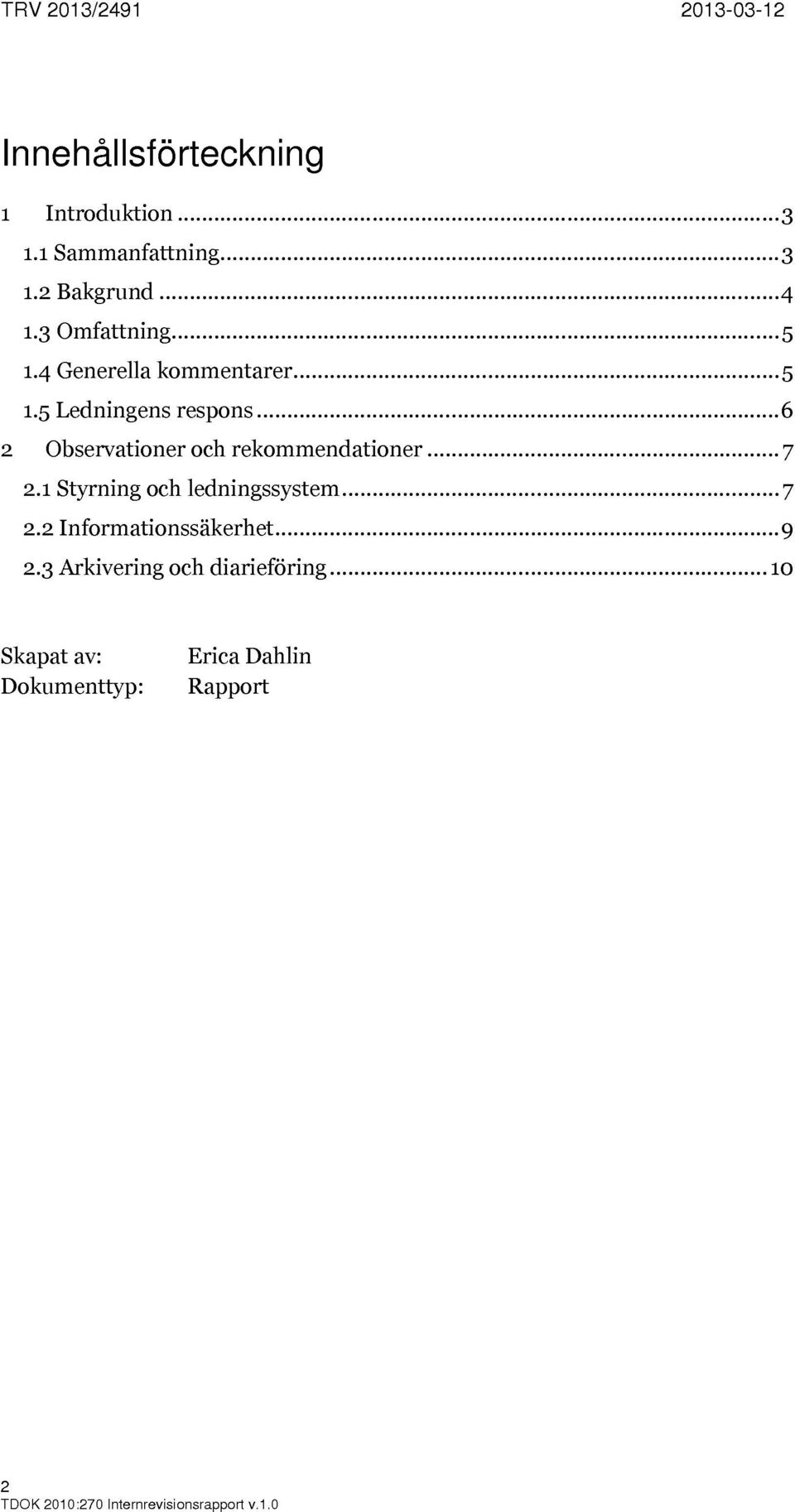 5 Ledningens respons 6 2 Observationer och rekommendationer 7 2.1 Styrning och ledningssystem 7 2.