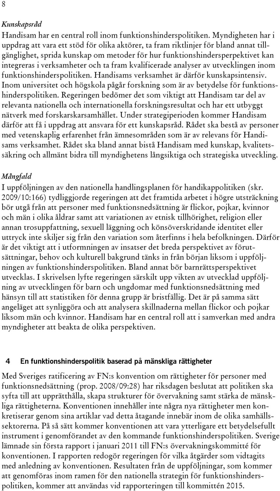 verksamheter och ta fram kvalificerade analyser av utvecklingen inom funktionshinderspolitiken. Handisams verksamhet är därför kunskapsintensiv.