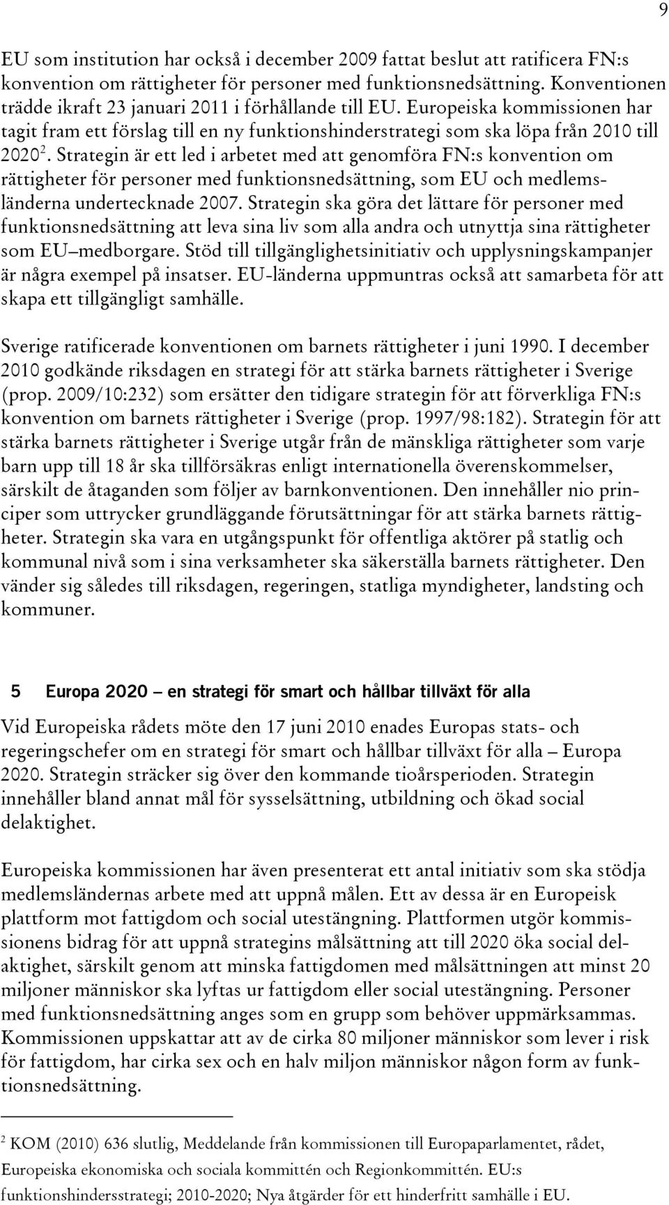 Strategin är ett led i arbetet med att genomföra FN:s konvention om rättigheter för personer med funktionsnedsättning, som EU och medlemsländerna undertecknade 2007.