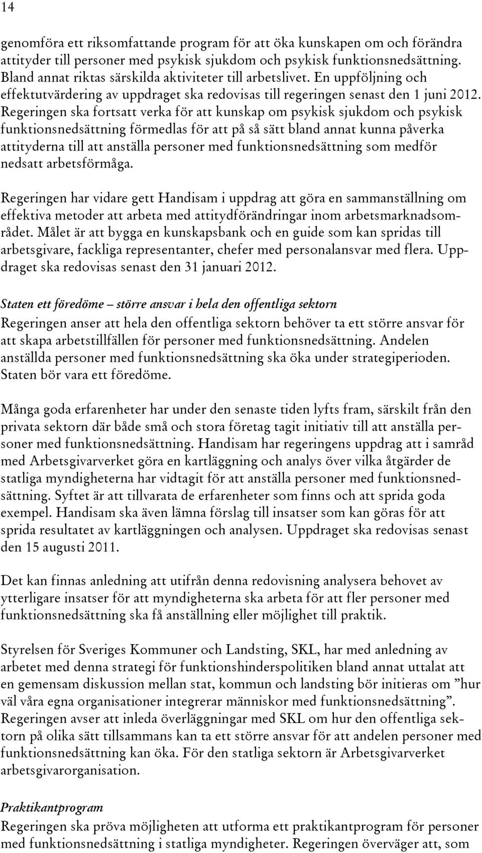 Regeringen ska fortsatt verka för att kunskap om psykisk sjukdom och psykisk funktionsnedsättning förmedlas för att på så sätt bland annat kunna påverka attityderna till att anställa personer med