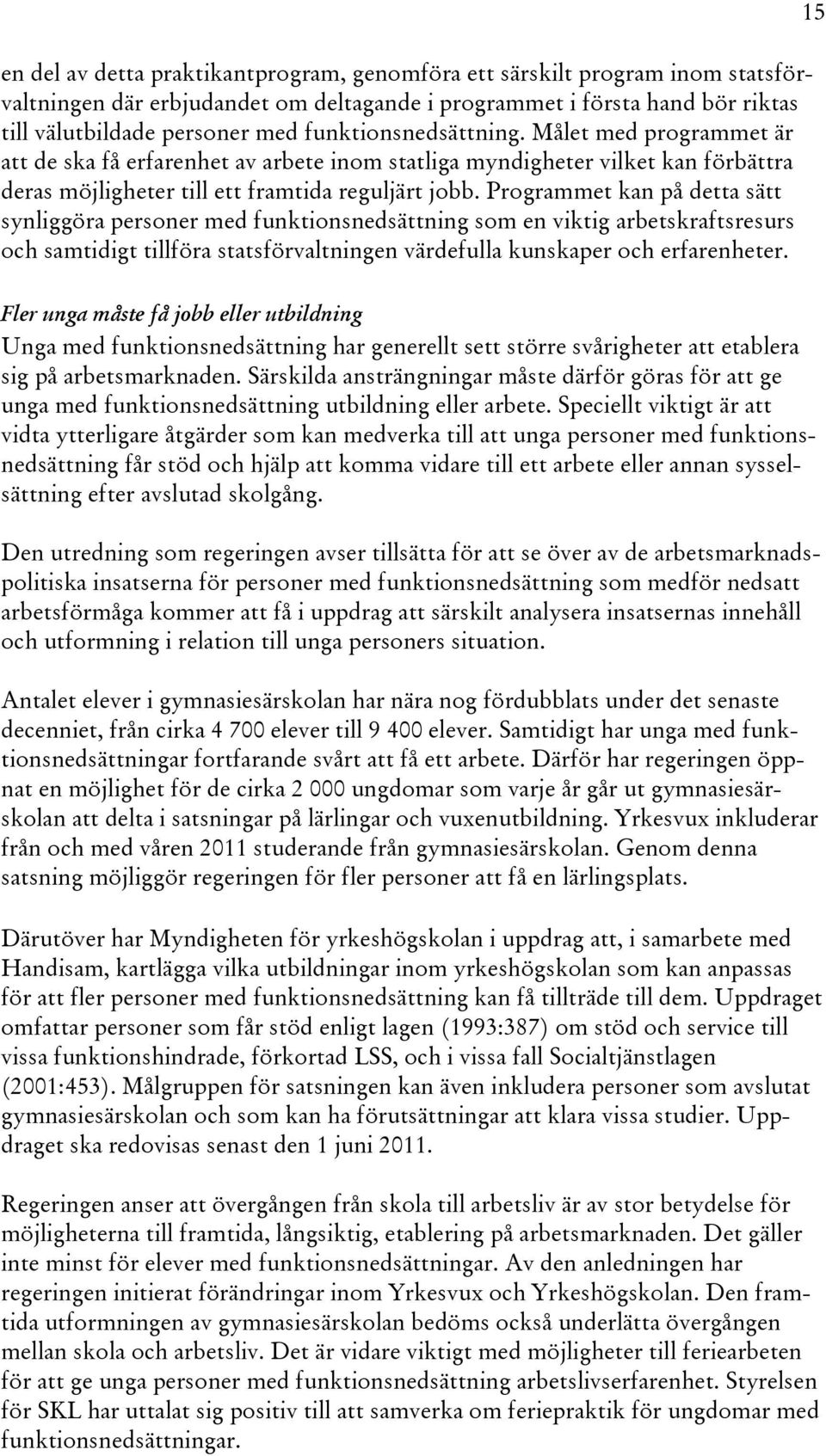 Programmet kan på detta sätt synliggöra personer med funktionsnedsättning som en viktig arbetskraftsresurs och samtidigt tillföra statsförvaltningen värdefulla kunskaper och erfarenheter.