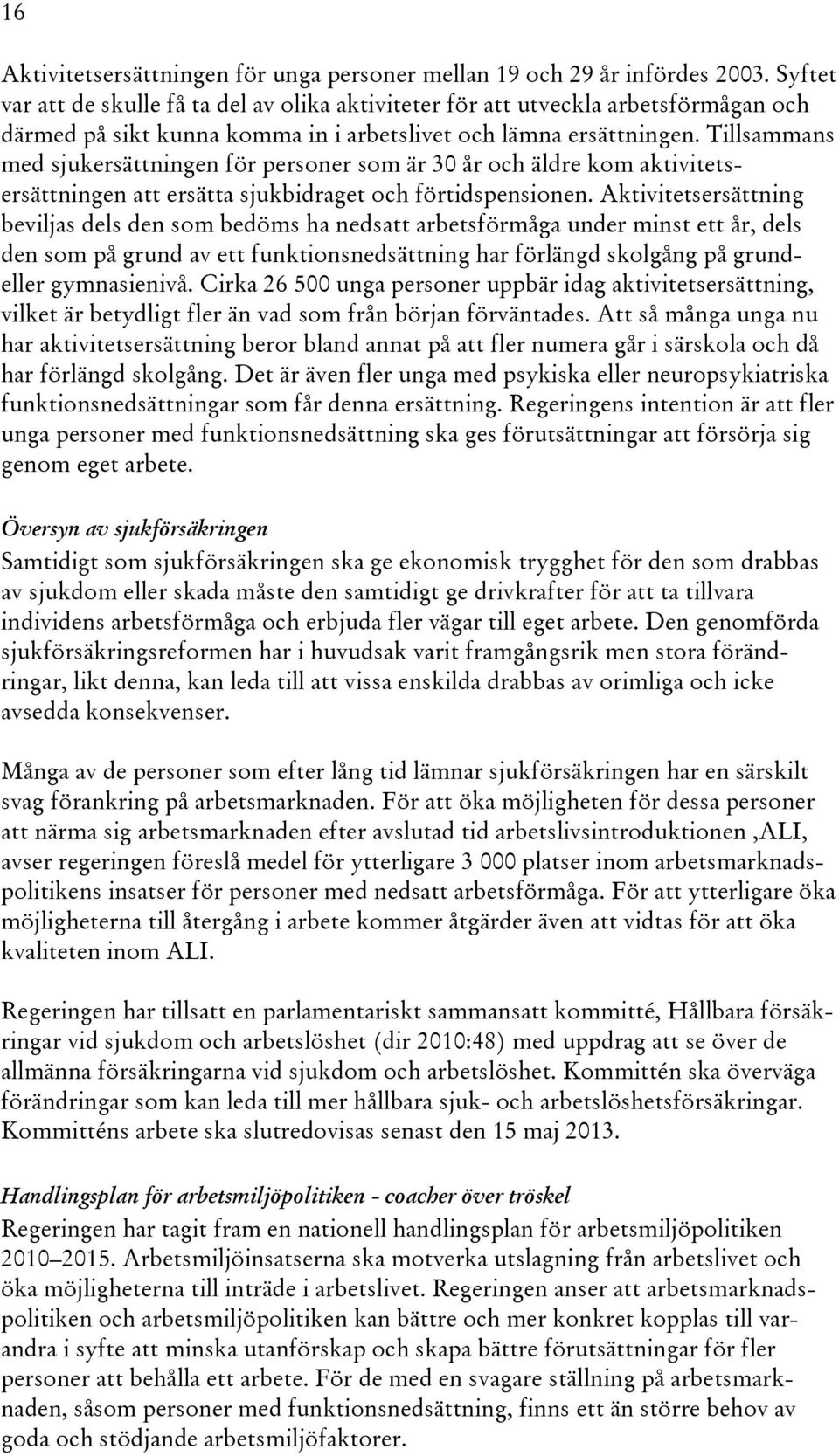 Tillsammans med sjukersättningen för personer som är 30 år och äldre kom aktivitetsersättningen att ersätta sjukbidraget och förtidspensionen.