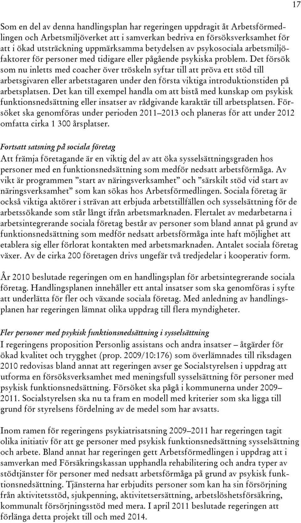 Det försök som nu inletts med coacher över tröskeln syftar till att pröva ett stöd till arbetsgivaren eller arbetstagaren under den första viktiga introduktionstiden på arbetsplatsen.