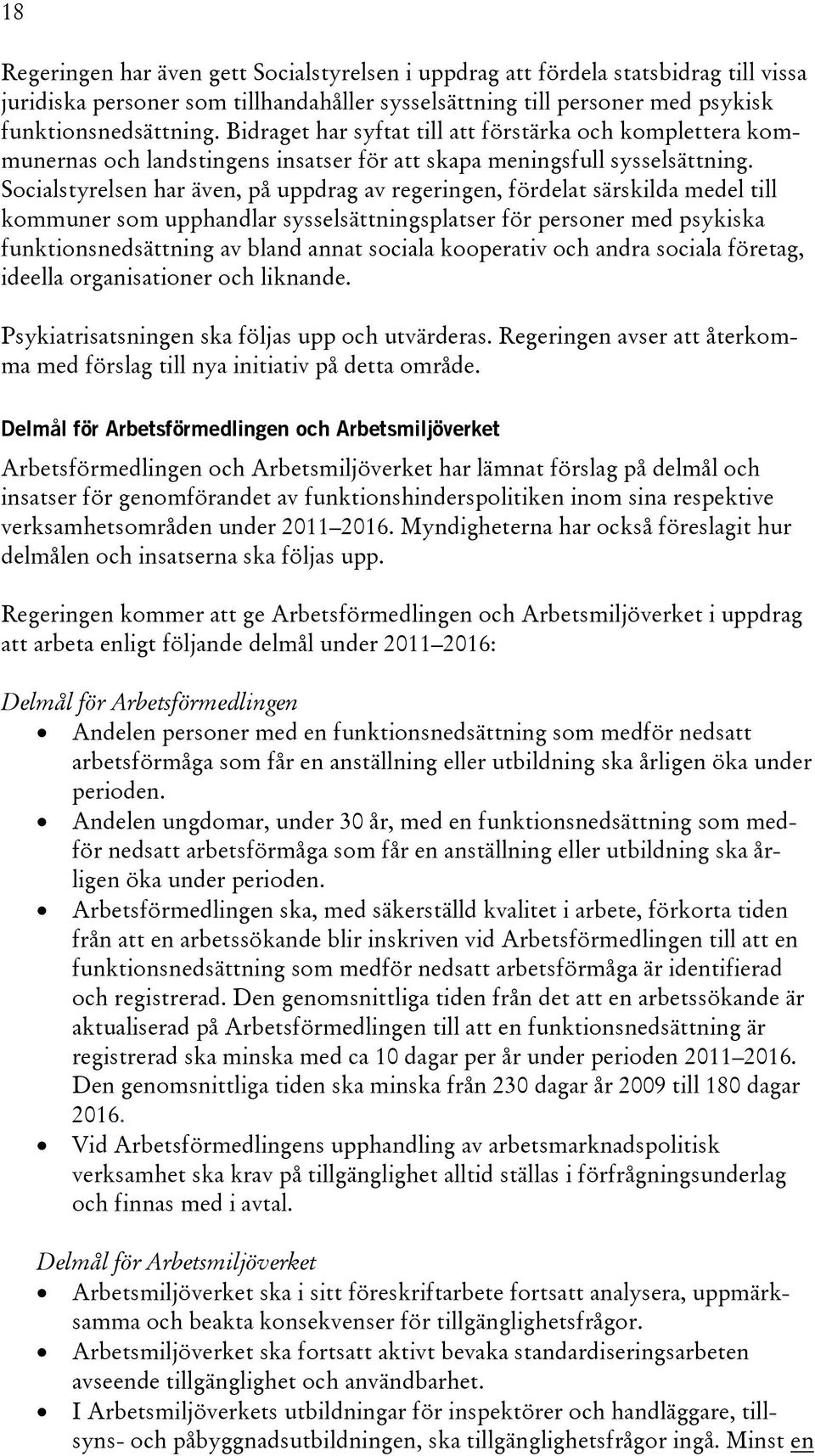 Socialstyrelsen har även, på uppdrag av regeringen, fördelat särskilda medel till kommuner som upphandlar sysselsättningsplatser för personer med psykiska funktionsnedsättning av bland annat sociala