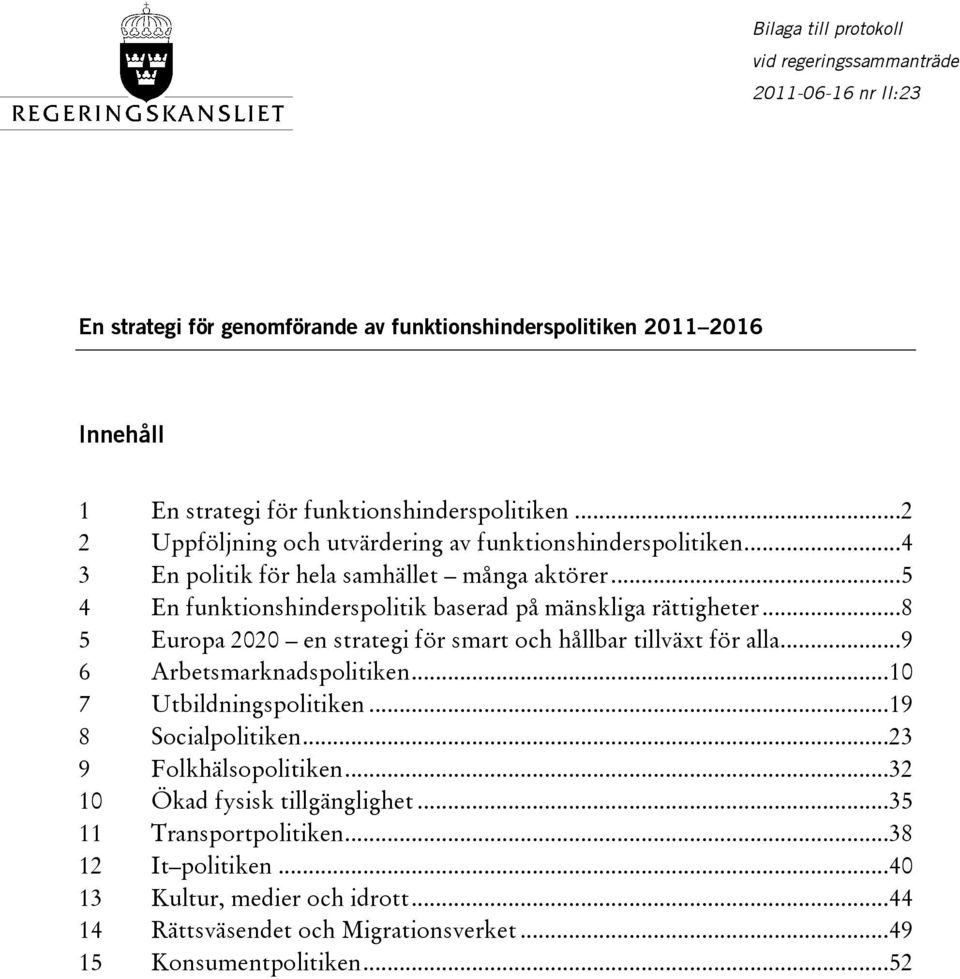 ..5 4 En funktionshinderspolitik baserad på mänskliga rättigheter...8 5 Europa 2020 en strategi för smart och hållbar tillväxt för alla...9 6 Arbetsmarknadspolitiken.