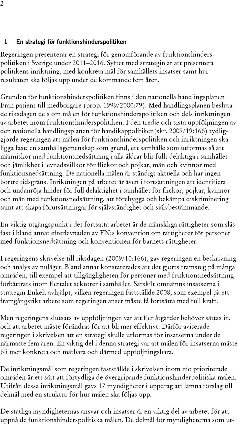 Grunden för funktionshinderspolitiken finns i den nationella handlingsplanen Från patient till medborgare (prop. 1999/2000:79).