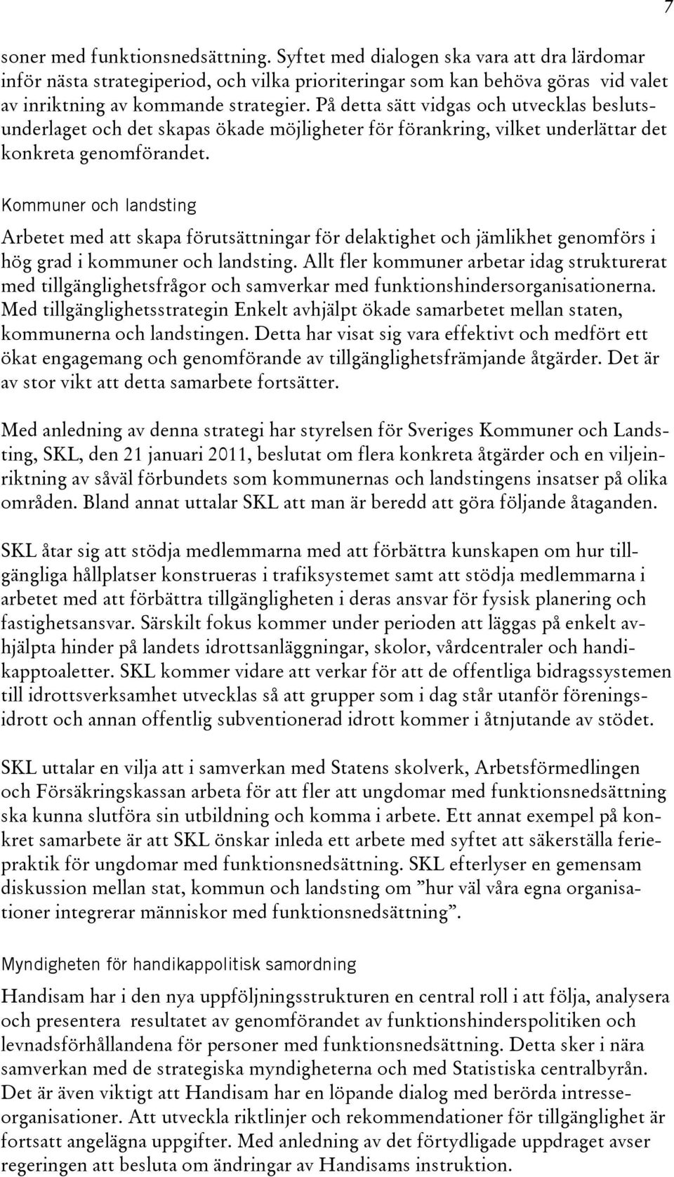 7 Kommuner och landsting Arbetet med att skapa förutsättningar för delaktighet och jämlikhet genomförs i hög grad i kommuner och landsting.