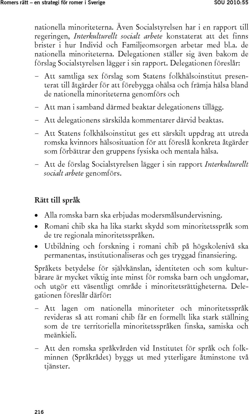 Delegationen ställer sig även bakom de förslag Socialstyrelsen lägger i sin rapport.