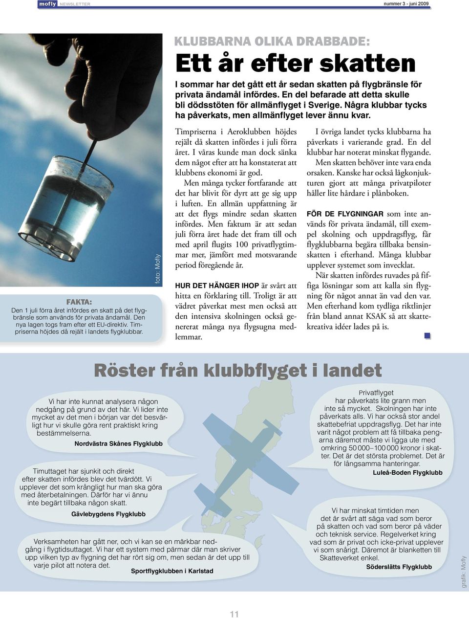 FAKTA: Den 1 juli förra året infördes en skatt på det flygbränsle som används för privata ändamål. Den nya lagen togs fram efter ett EU-direktiv. Timpriserna höjdes då rejält i landets flygklubbar.