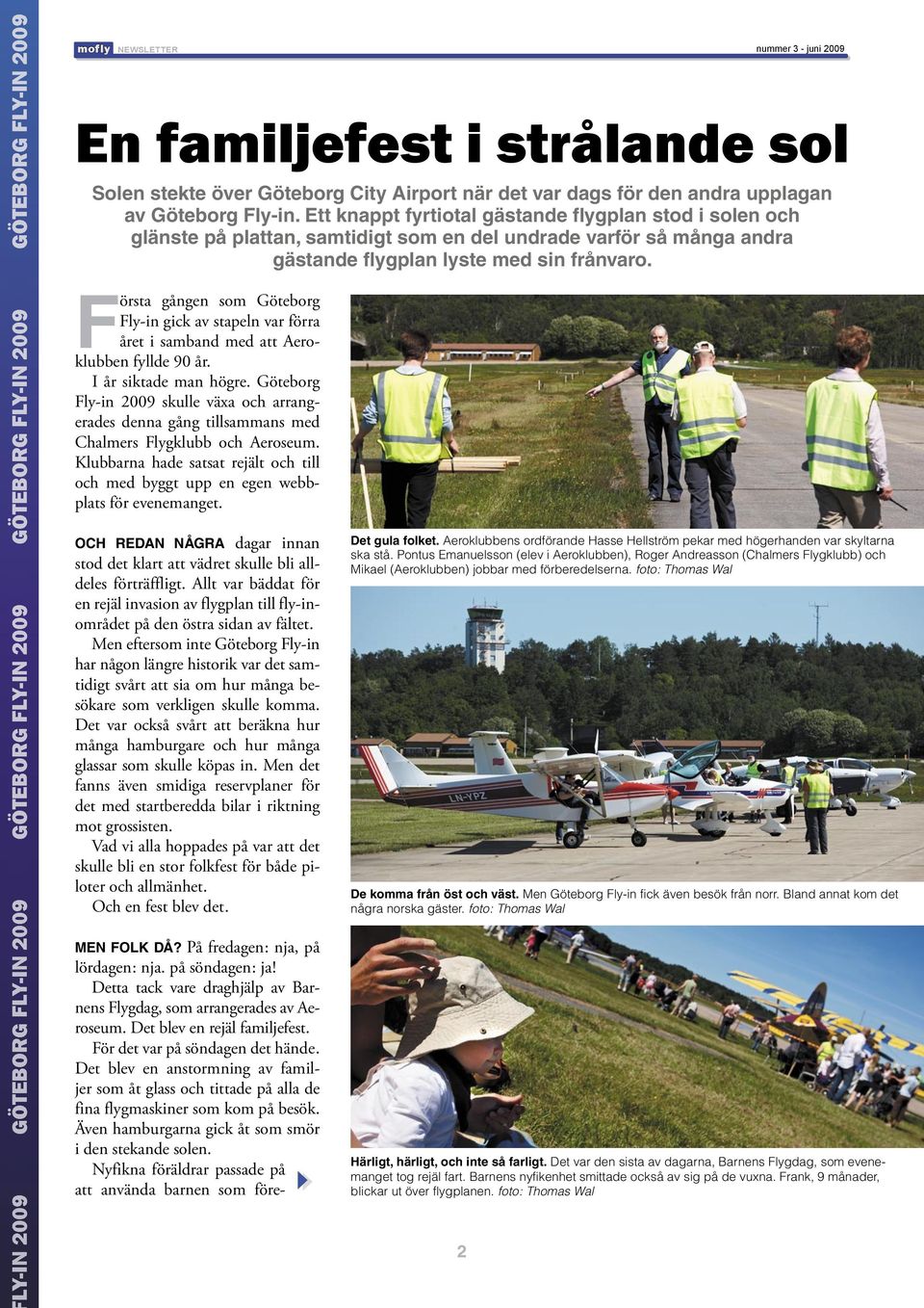 Ett knappt fyrtiotal gästande flygplan stod i solen och glänste på plattan, samtidigt som en del undrade varför så många andra gästande flygplan lyste med sin frånvaro.