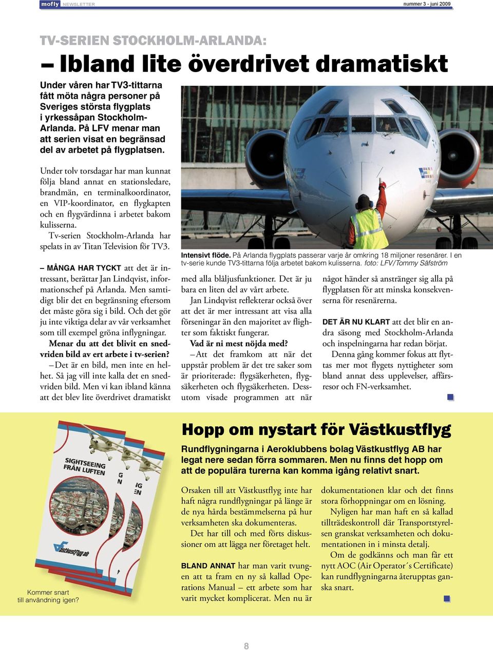 Under tolv torsdagar har man kunnat följa bland annat en stationsledare, brandmän, en terminalkoordinator, en VIP-koordinator, en flygkapten och en flygvärdinna i arbetet bakom kulisserna.