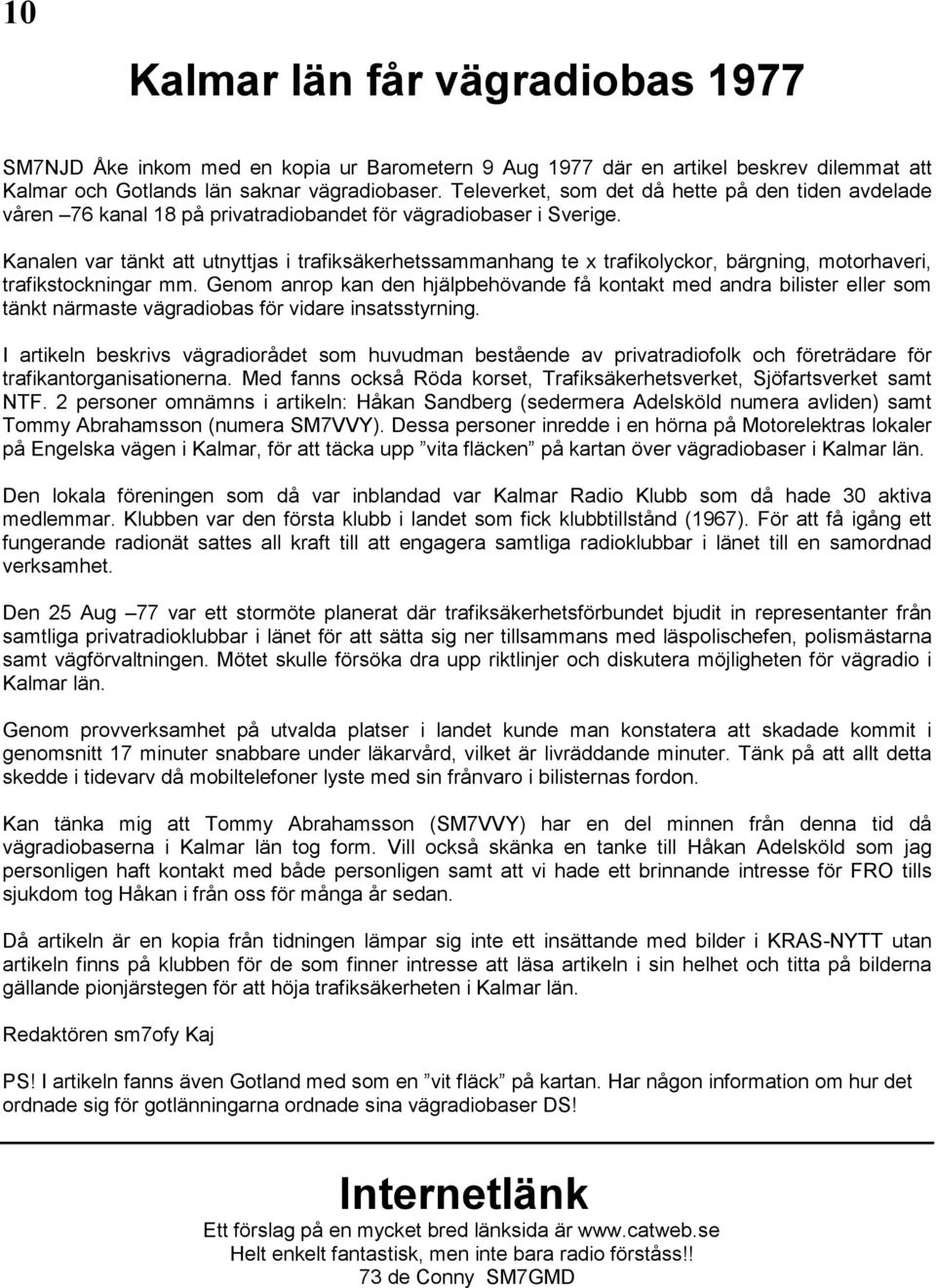 Kanalen var tänkt att utnyttjas i trafiksäkerhetssammanhang te x trafikolyckor, bärgning, motorhaveri, trafikstockningar mm.