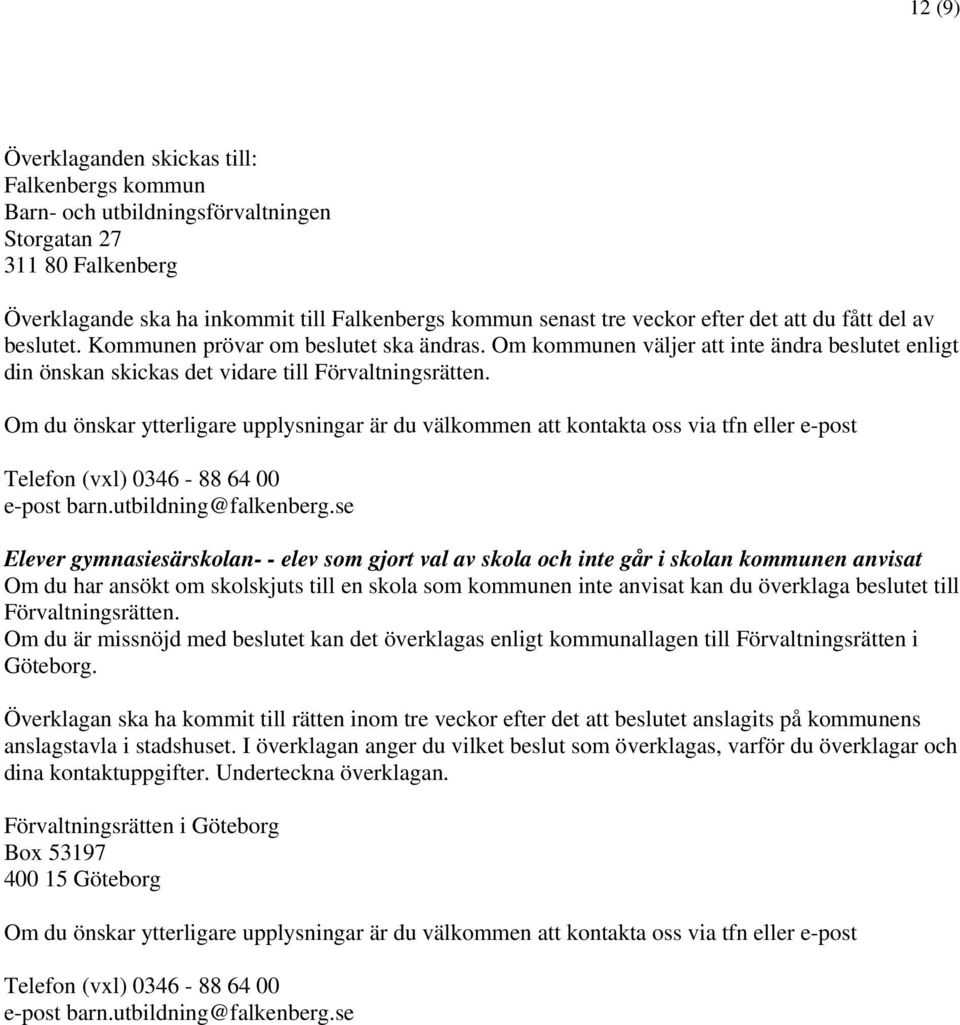 Om du önskar ytterligare upplysningar är du välkommen att kontakta oss via tfn eller e-post Telefon (vxl) 0346-88 64 00 e-post barn.utbildning@falkenberg.