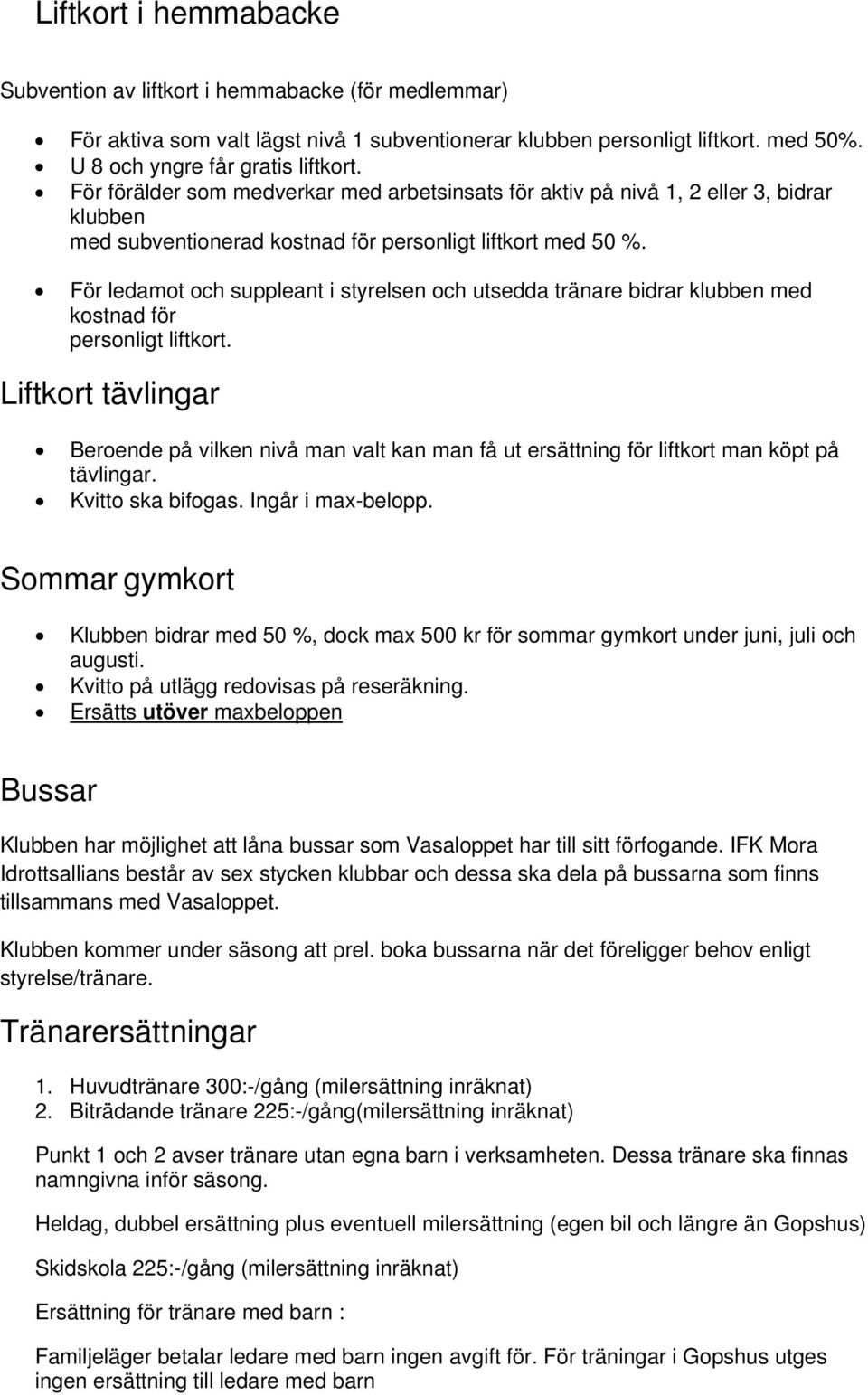 För ledamot och suppleant i styrelsen och utsedda tränare bidrar klubben med kostnad för personligt liftkort.