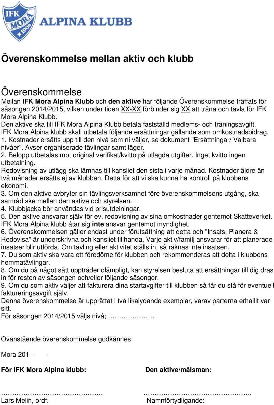 IFK Mora Alpina klubb skall utbetala följande ersättningar gällande som omkostnadsbidrag. 1. Kostnader ersätts upp till den nivå som ni väljer, se dokument Ersättningar/ Valbara nivåer.