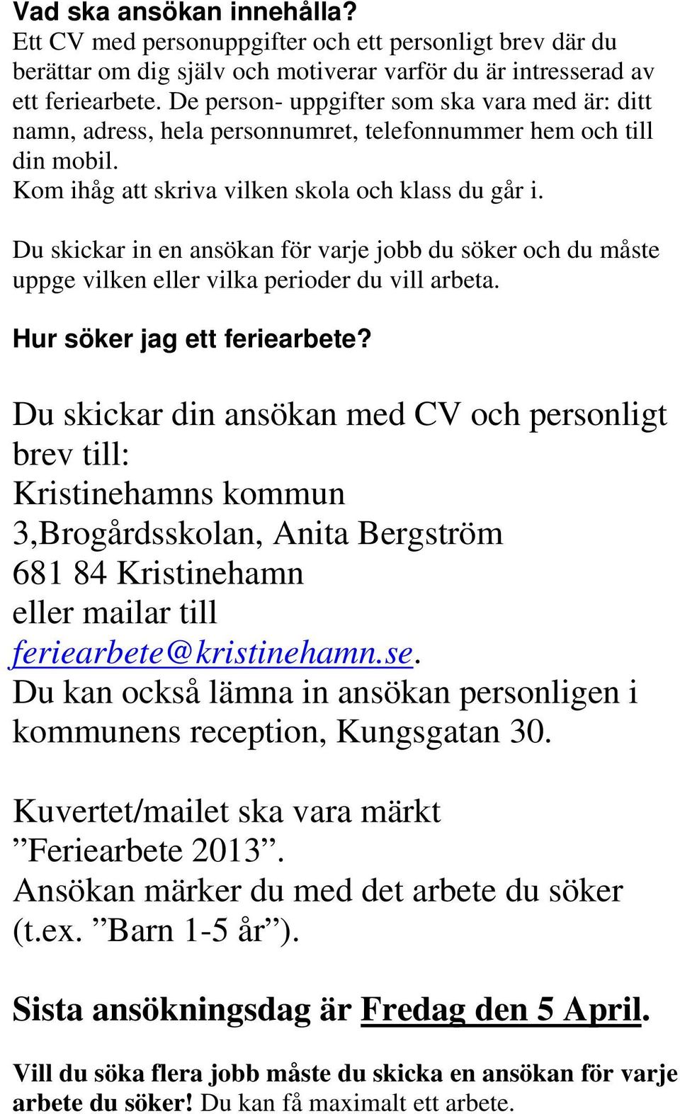 Du skickar in en ansökan för varje jobb du söker och du måste uppge vilken eller vilka perioder du vill arbeta. Hur söker jag ett feriearbete?