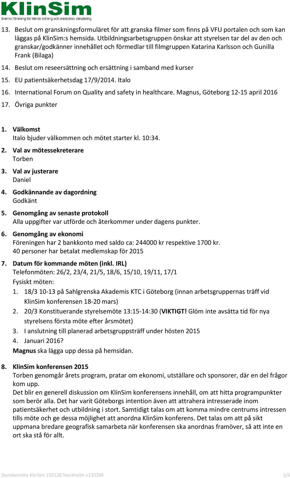 Beslut om reseersättning och ersättning i samband med kurser 15. EU patientsäkerhetsdag 17/9/2014. Italo 16. International Forum on Quality and safety in healthcare.