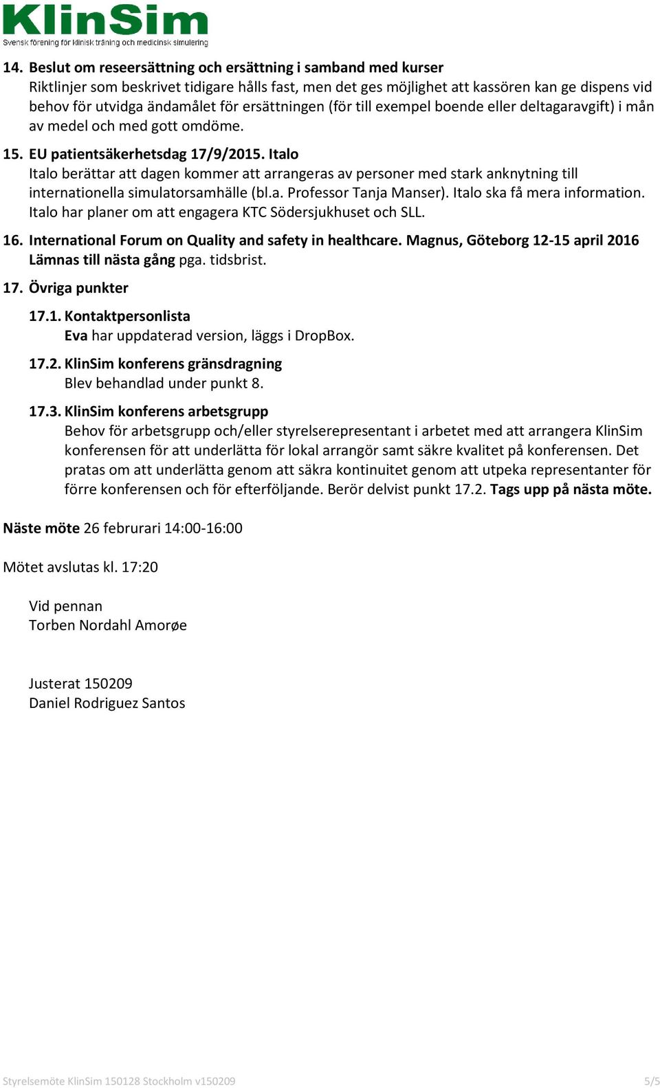 Italo Italo berättar att dagen kommer att arrangeras av personer med stark anknytning till internationella simulatorsamhälle (bl.a. Professor Tanja Manser). Italo ska få mera information.