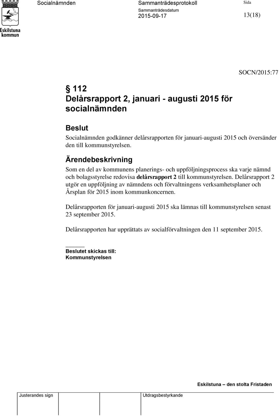 Delårsrapport 2 utgör en uppföljning av nämndens och förvaltningens verksamhetsplaner och Årsplan för 2015 inom kommunkoncernen.