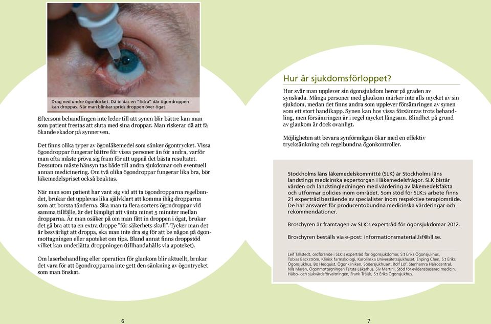 Det finns olika typer av ögonläkemedel som sänker ögontrycket.