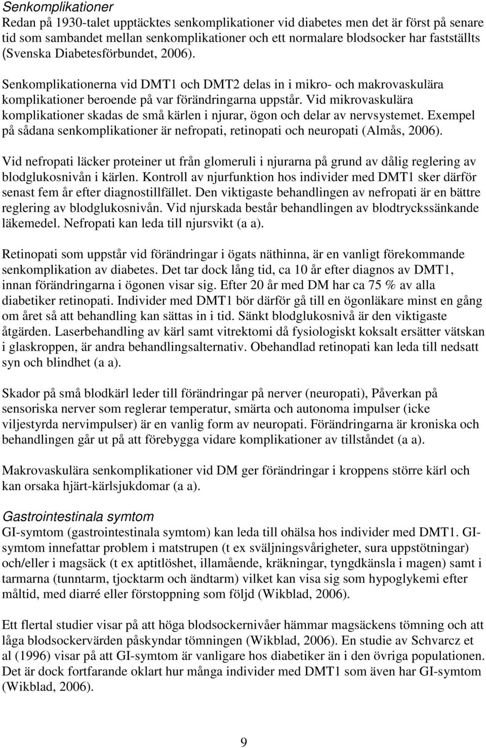 Vid mikrovaskulära komplikationer skadas de små kärlen i njurar, ögon och delar av nervsystemet. Exempel på sådana senkomplikationer är nefropati, retinopati och neuropati (Almås, 2006).