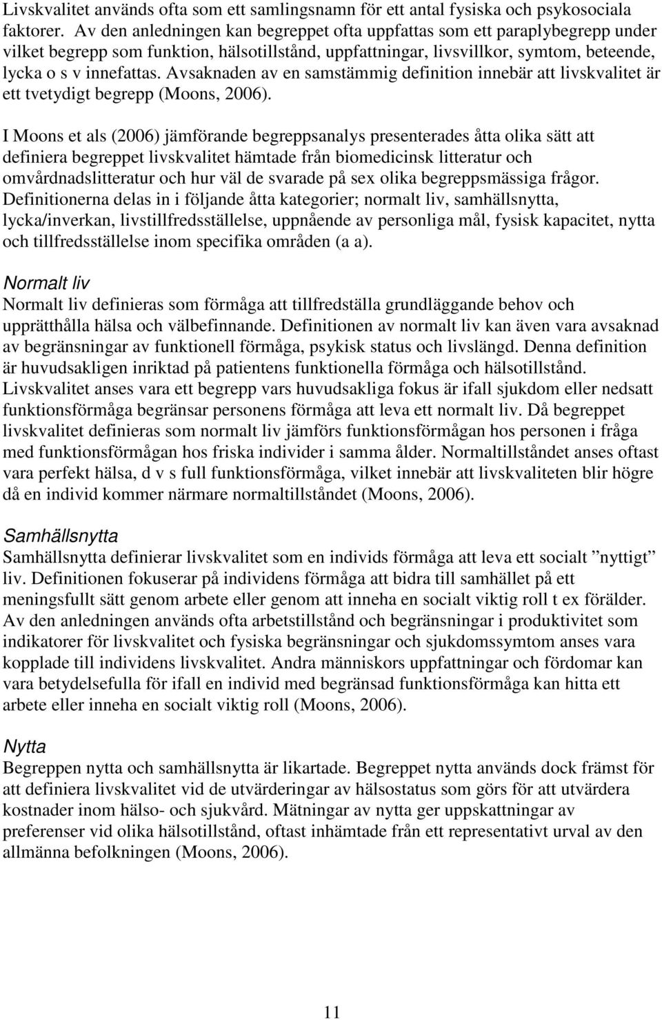 Avsaknaden av en samstämmig definition innebär att livskvalitet är ett tvetydigt begrepp (Moons, 2006).