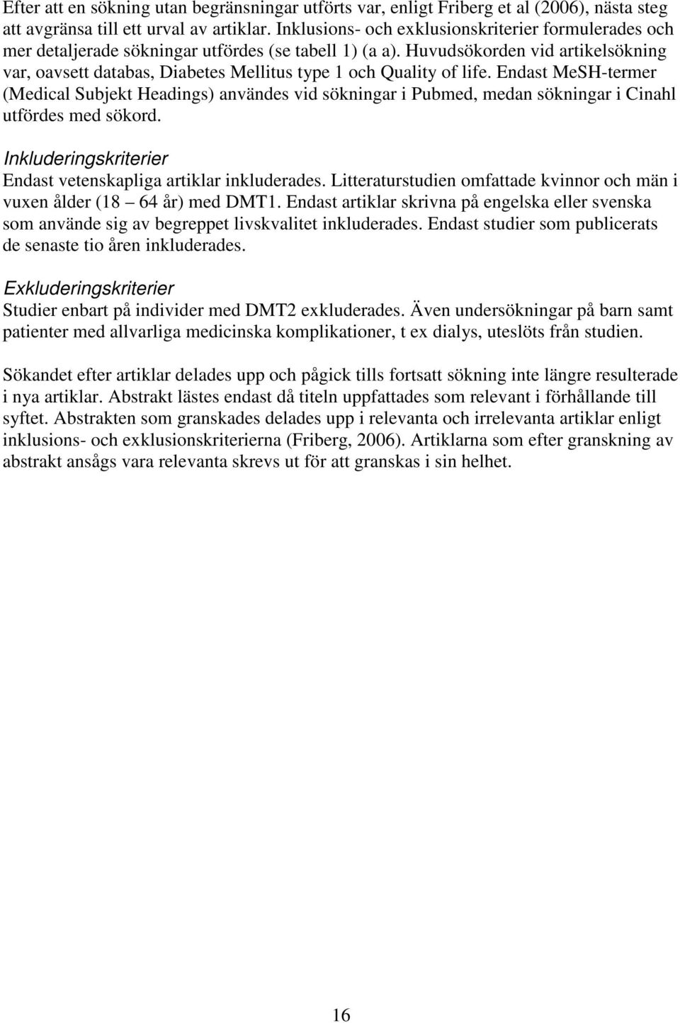 Huvudsökorden vid artikelsökning var, oavsett databas, Diabetes Mellitus type 1 och Quality of life.