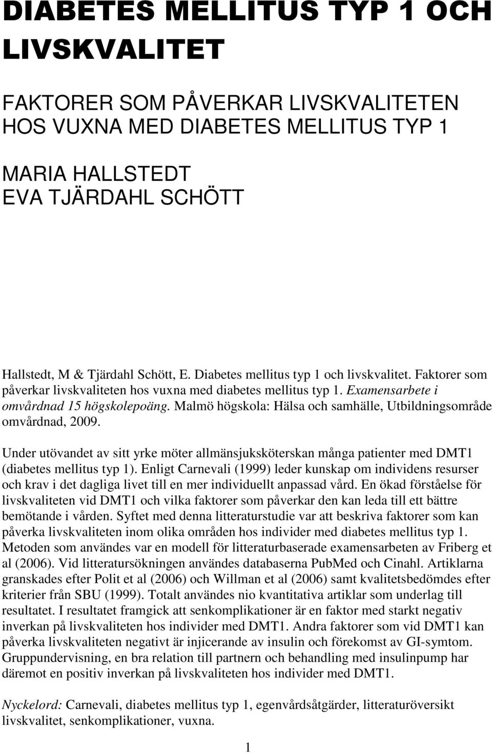 Malmö högskola: Hälsa och samhälle, Utbildningsområde omvårdnad, 2009. Under utövandet av sitt yrke möter allmänsjuksköterskan många patienter med DMT1 (diabetes mellitus typ 1).
