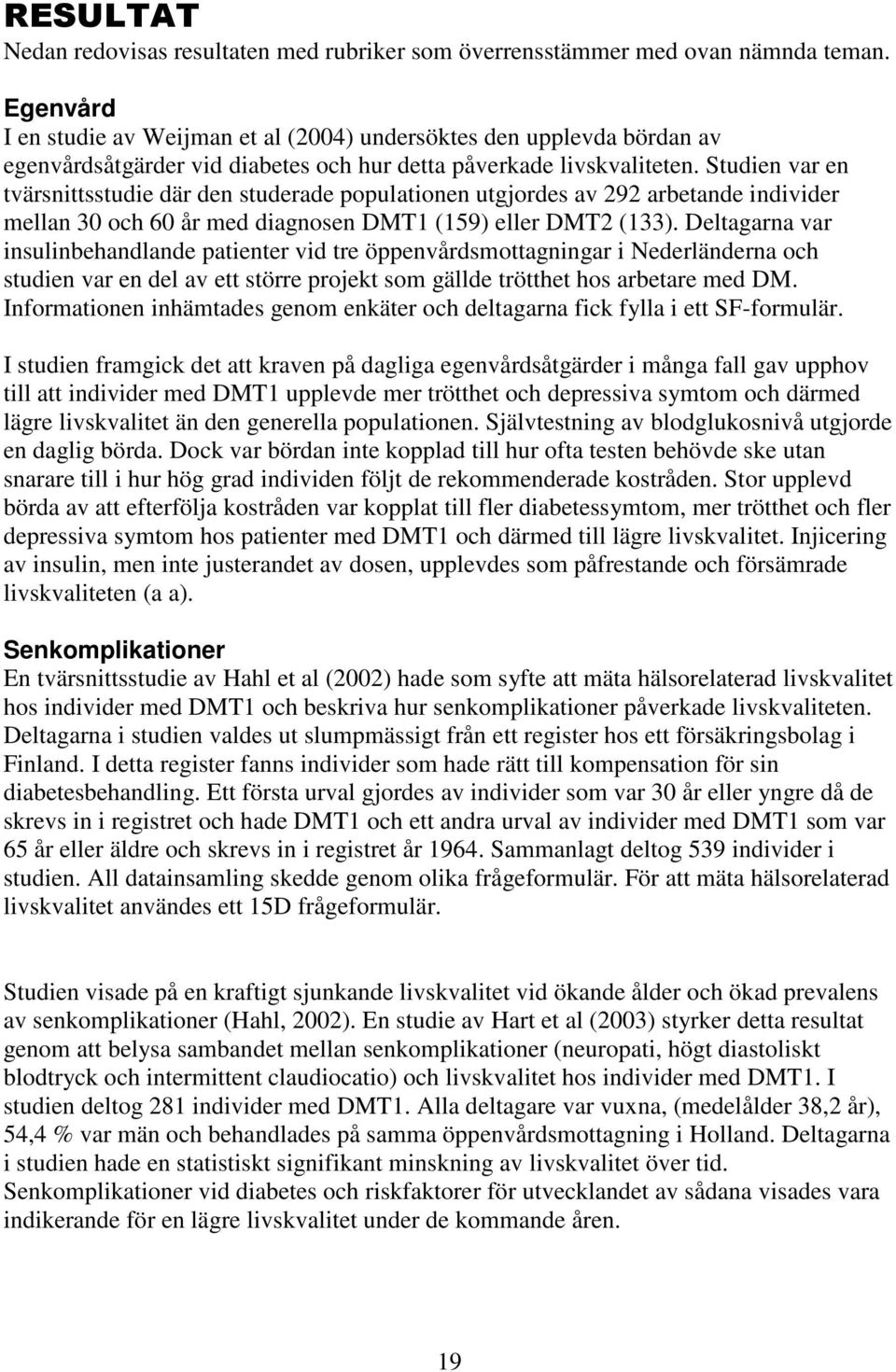 Studien var en tvärsnittsstudie där den studerade populationen utgjordes av 292 arbetande individer mellan 30 och 60 år med diagnosen DMT1 (159) eller DMT2 (133).