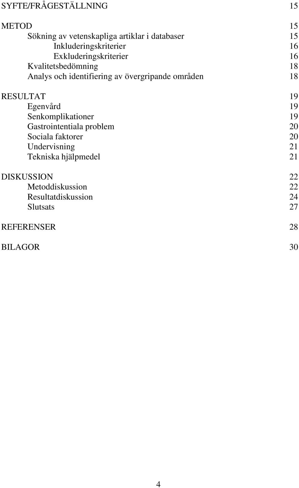 19 Egenvård 19 Senkomplikationer 19 Gastrointentiala problem 20 Sociala faktorer 20 Undervisning 21