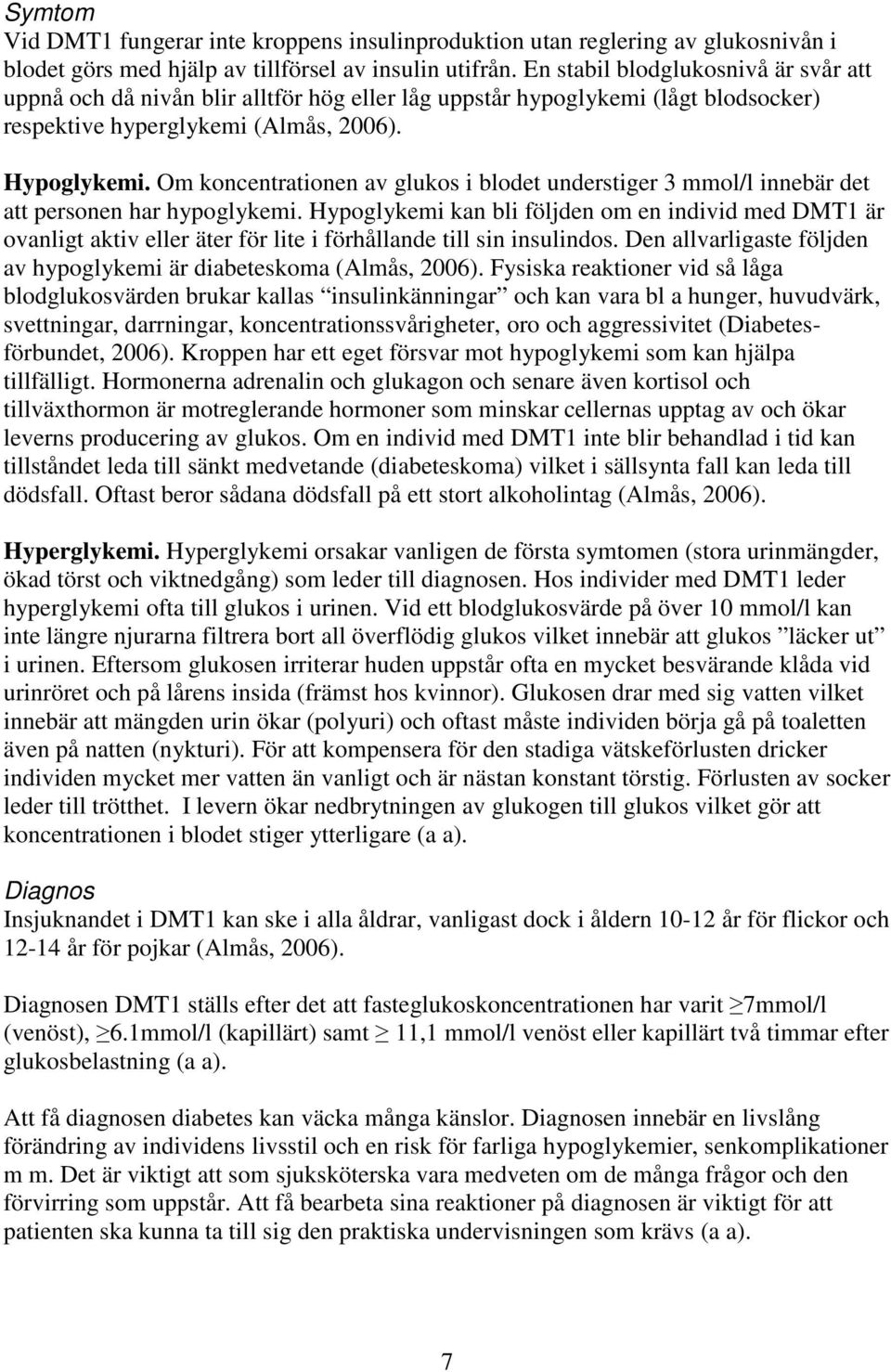 Om koncentrationen av glukos i blodet understiger 3 mmol/l innebär det att personen har hypoglykemi.