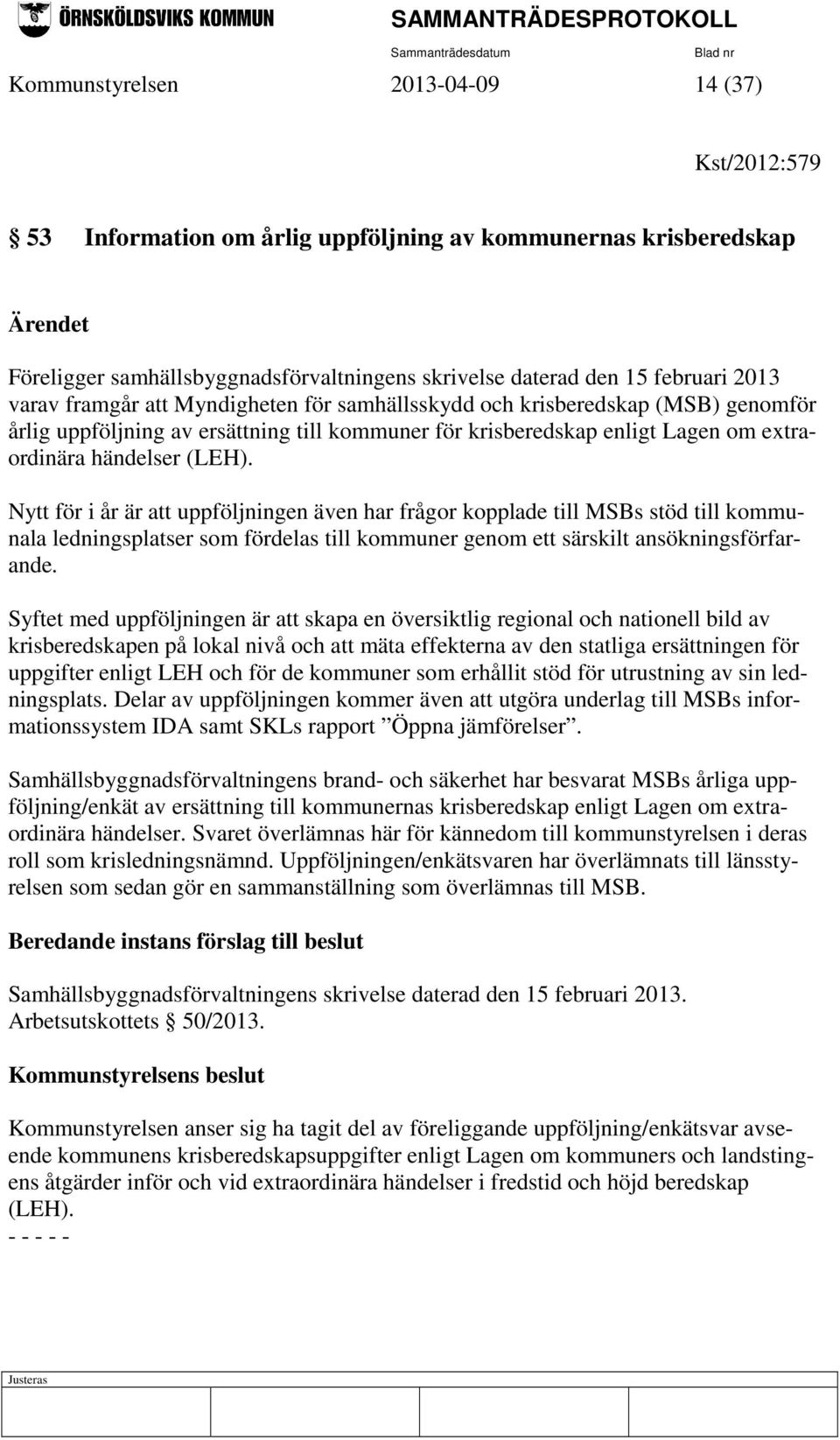 Nytt för i år är att uppföljningen även har frågor kopplade till MSBs stöd till kommunala ledningsplatser som fördelas till kommuner genom ett särskilt ansökningsförfarande.