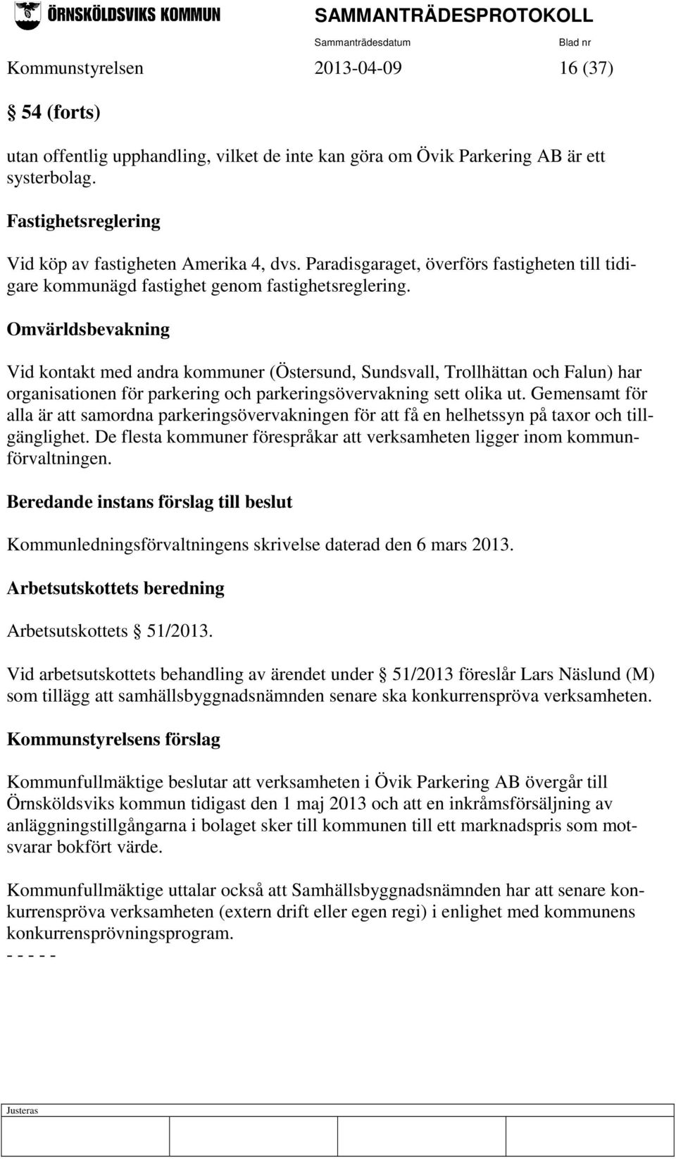 Omvärldsbevakning Vid kontakt med andra kommuner (Östersund, Sundsvall, Trollhättan och Falun) har organisationen för parkering och parkeringsövervakning sett olika ut.